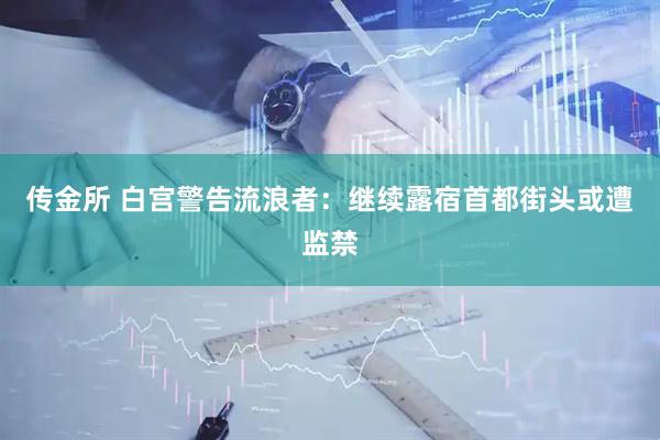 传金所 白宫警告流浪者：继续露宿首都街头或遭监禁